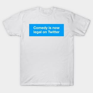 Comedy is Now Legal on Twitter T-Shirt